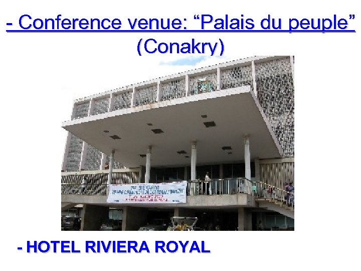 - Conference venue: “Palais du peuple” (Conakry) - HOTEL RIVIERA ROYAL 