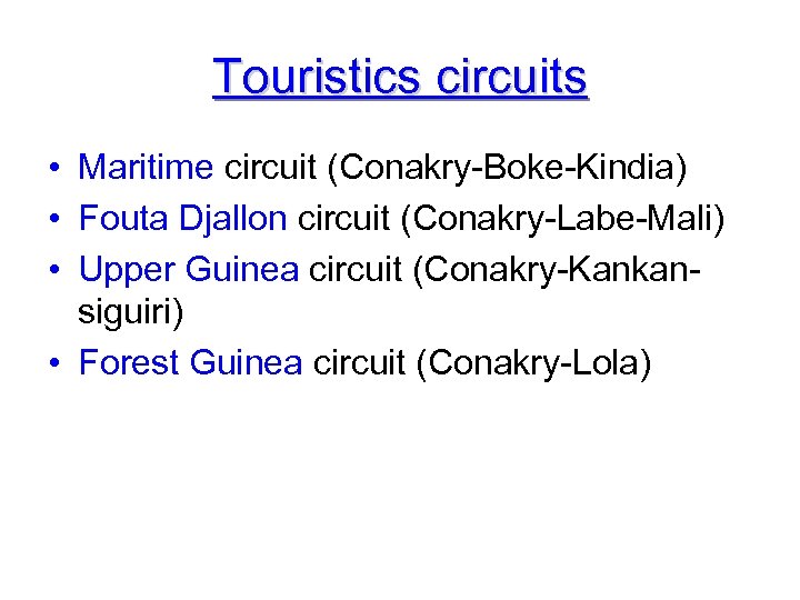 Touristics circuits • Maritime circuit (Conakry-Boke-Kindia) • Fouta Djallon circuit (Conakry-Labe-Mali) • Upper Guinea