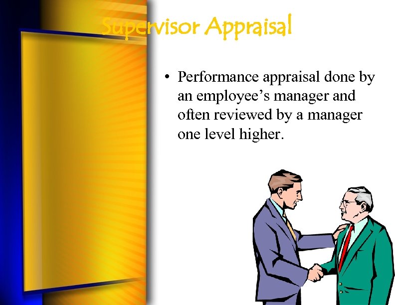 Supervisor Appraisal • Performance appraisal done by an employee’s manager and often reviewed by