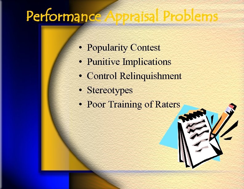 Performance Appraisal Problems • • • Popularity Contest Punitive Implications Control Relinquishment Stereotypes Poor