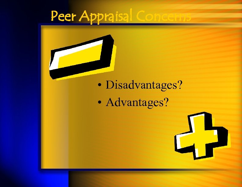 Peer Appraisal Concerns • Disadvantages? • Advantages? 