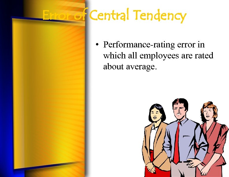 Error of Central Tendency • Performance-rating error in which all employees are rated about