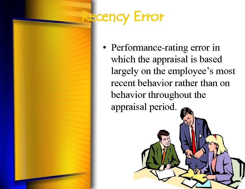 Recency Error • Performance-rating error in which the appraisal is based largely on the