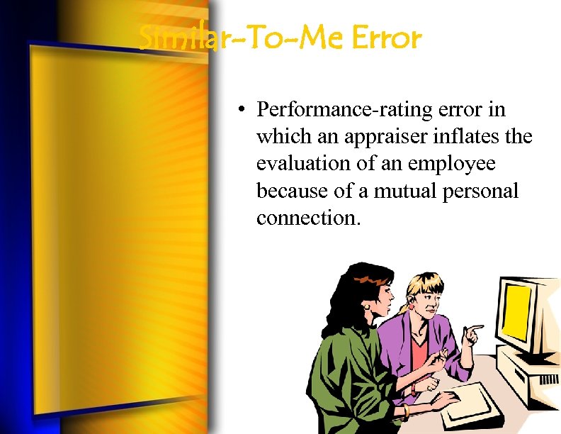 Similar-To-Me Error • Performance-rating error in which an appraiser inflates the evaluation of an