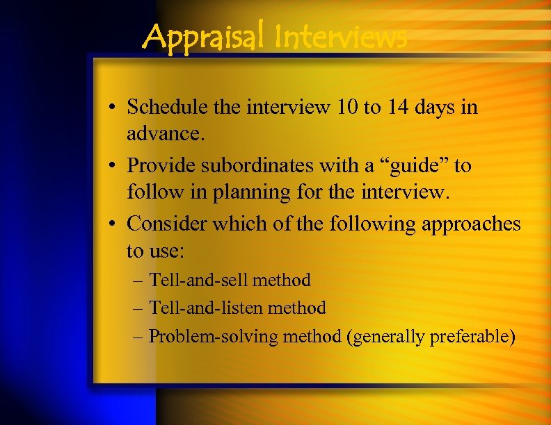 Appraisal Interviews • Schedule the interview 10 to 14 days in advance. • Provide