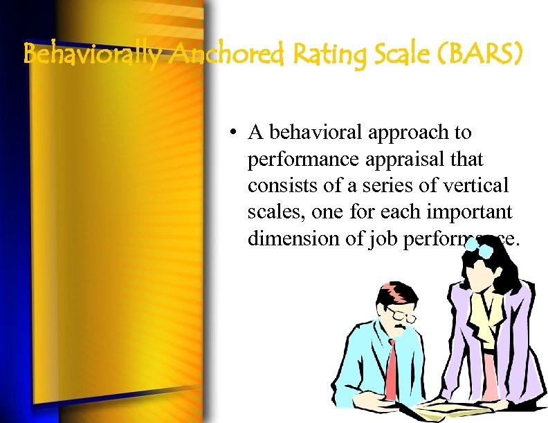Behaviorally Anchored Rating Scale (BARS) • A behavioral approach to performance appraisal that consists