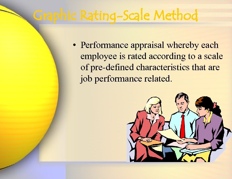 Graphic Rating-Scale Method • Performance appraisal whereby each employee is rated according to a