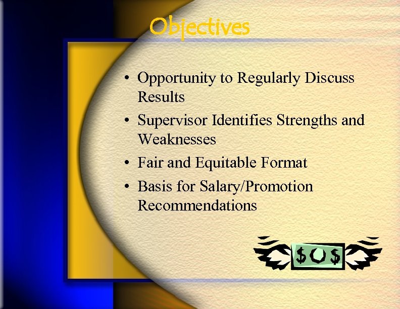 Objectives • Opportunity to Regularly Discuss Results • Supervisor Identifies Strengths and Weaknesses •