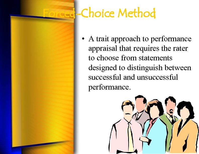Forced-Choice Method • A trait approach to performance appraisal that requires the rater to
