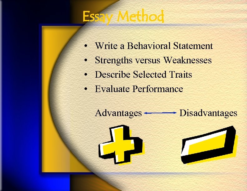 Essay Method • • Write a Behavioral Statement Strengths versus Weaknesses Describe Selected Traits