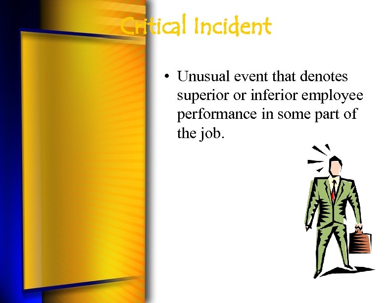 Critical Incident • Unusual event that denotes superior or inferior employee performance in some