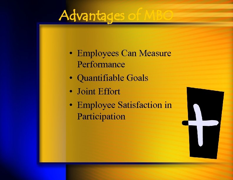 Advantages of MBO • Employees Can Measure Performance • Quantifiable Goals • Joint Effort