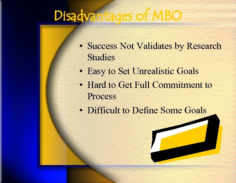 Disadvantages of MBO • Success Not Validates by Research Studies • Easy to Set