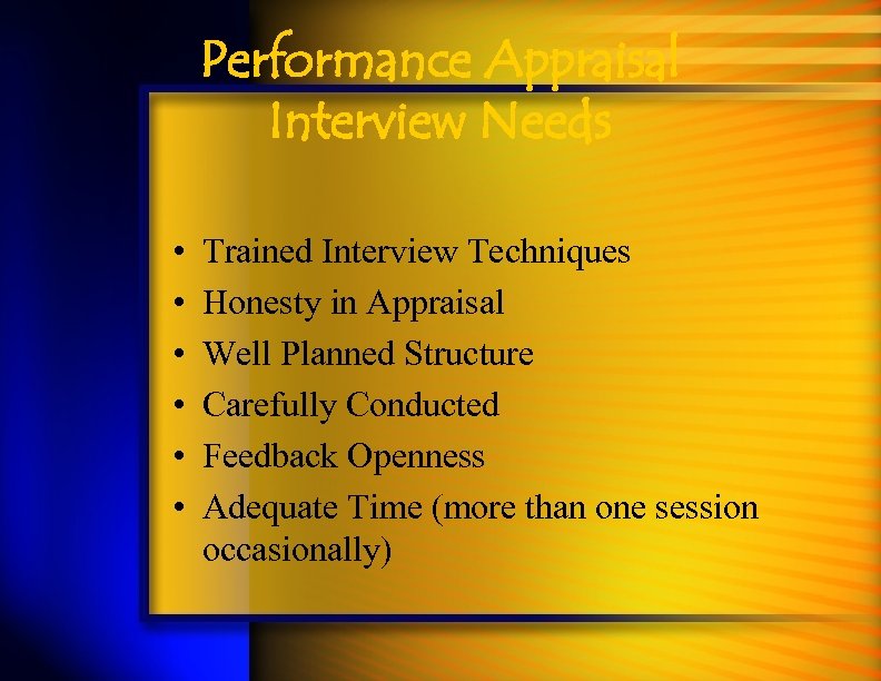 Performance Appraisal Interview Needs • • • Trained Interview Techniques Honesty in Appraisal Well