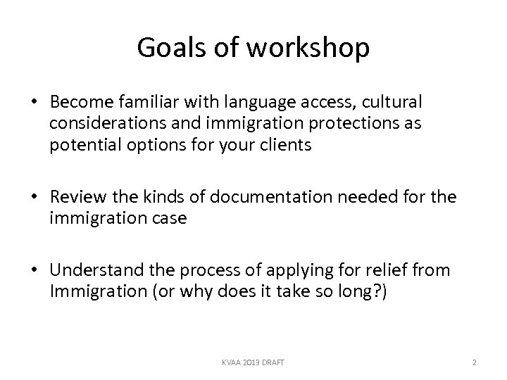 Goals of workshop • Become familiar with language access, cultural considerations and immigration protections
