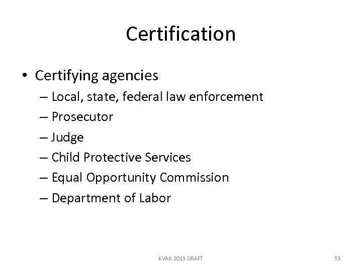 Certification • Certifying agencies – Local, state, federal law enforcement – Prosecutor – Judge