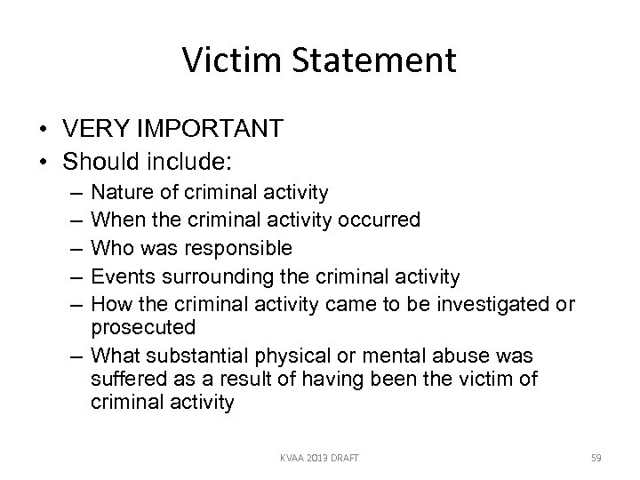 Victim Statement • VERY IMPORTANT • Should include: – – – Nature of criminal