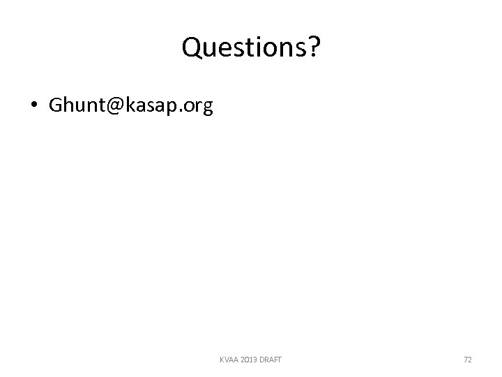 Questions? • Ghunt@kasap. org KVAA 2013 DRAFT 72 