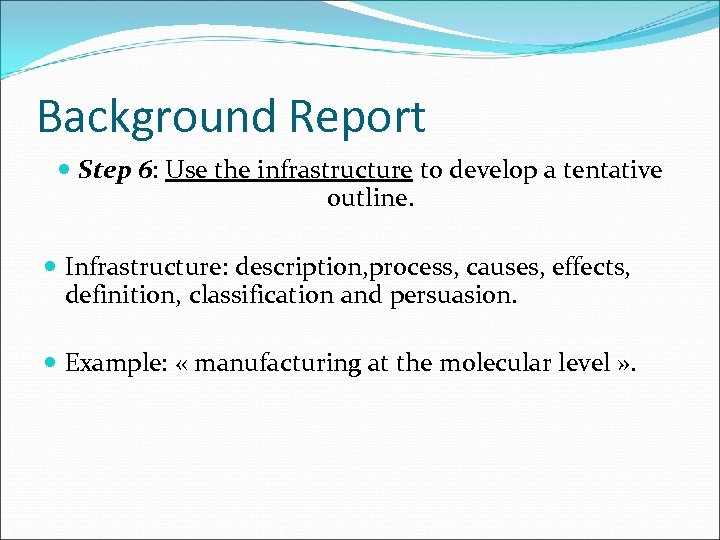 Background Report Step 6: Use the infrastructure to develop a tentative outline. Infrastructure: description,