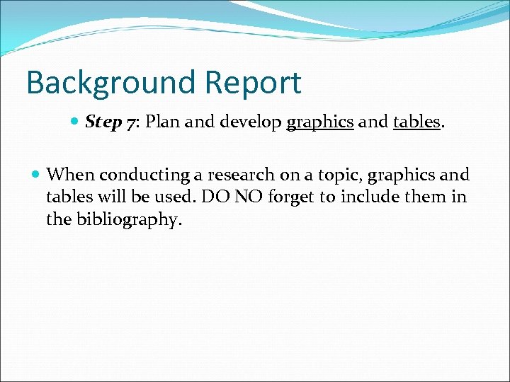 Background Report Step 7: Plan and develop graphics and tables. When conducting a research