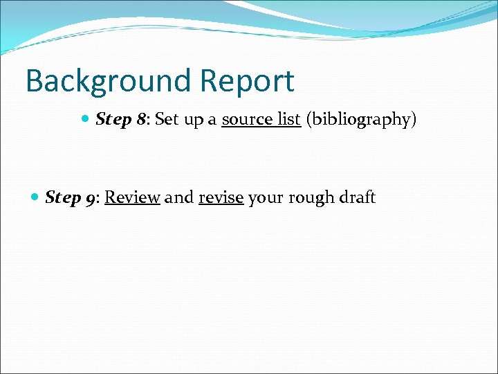 Background Report Step 8: Set up a source list (bibliography) Step 9: Review and