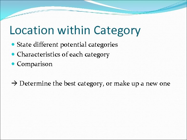 Location within Category State different potential categories Characteristics of each category Comparison Determine the