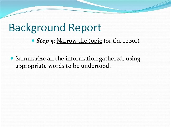 Background Report Step 5: Narrow the topic for the report Summarize all the information