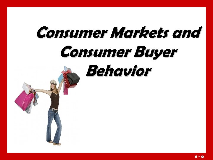 Consumer Markets and Consumer Buyer Behavior 6 -0 