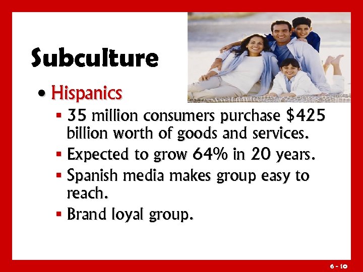 Subculture • Hispanics § 35 million consumers purchase $425 billion worth of goods and