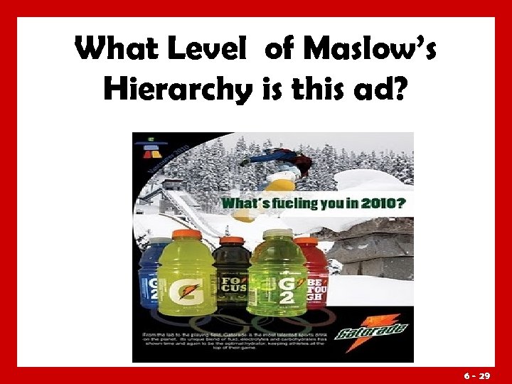 What Level of Maslow’s Hierarchy is this ad? 6 - 29 