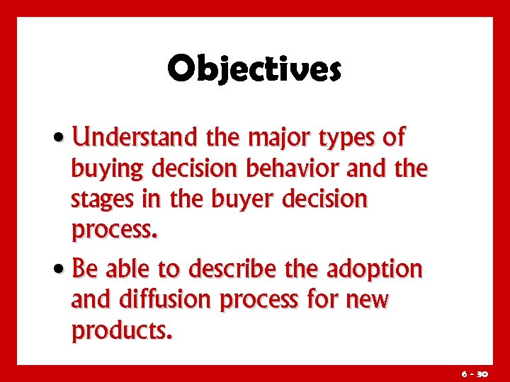 Objectives • Understand the major types of buying decision behavior and the stages in