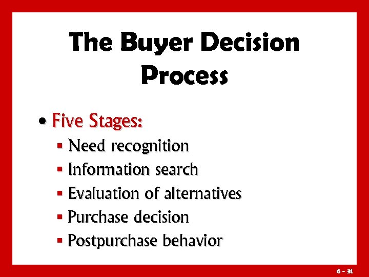 The Buyer Decision Process • Five Stages: § Need recognition § Information search §