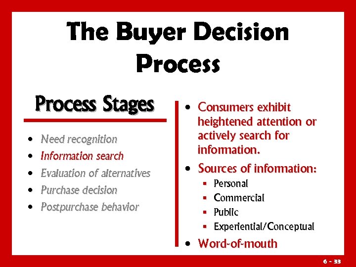 The Buyer Decision Process Stages • Need recognition • Information search • Evaluation of