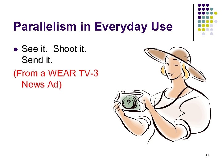 Parallelism in Everyday Use See it. Shoot it. Send it. (From a WEAR TV-3