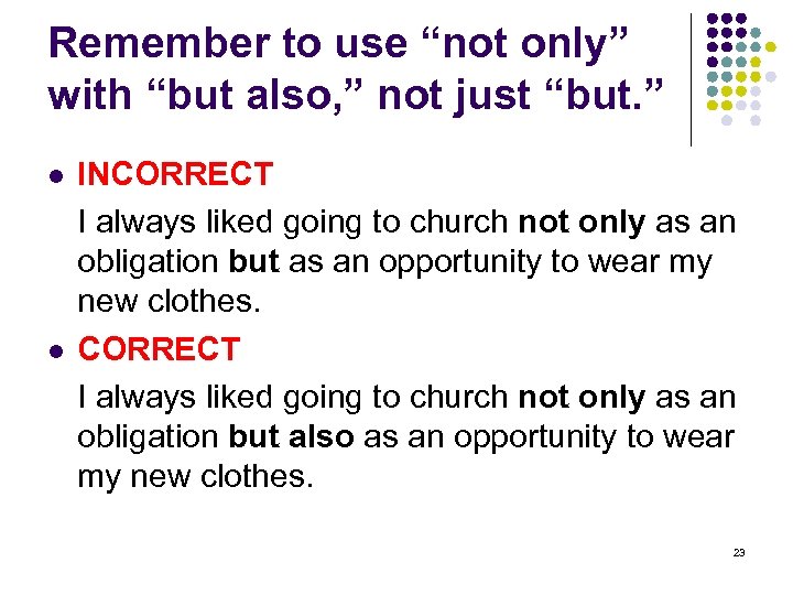 Remember to use “not only” with “but also, ” not just “but. ” l