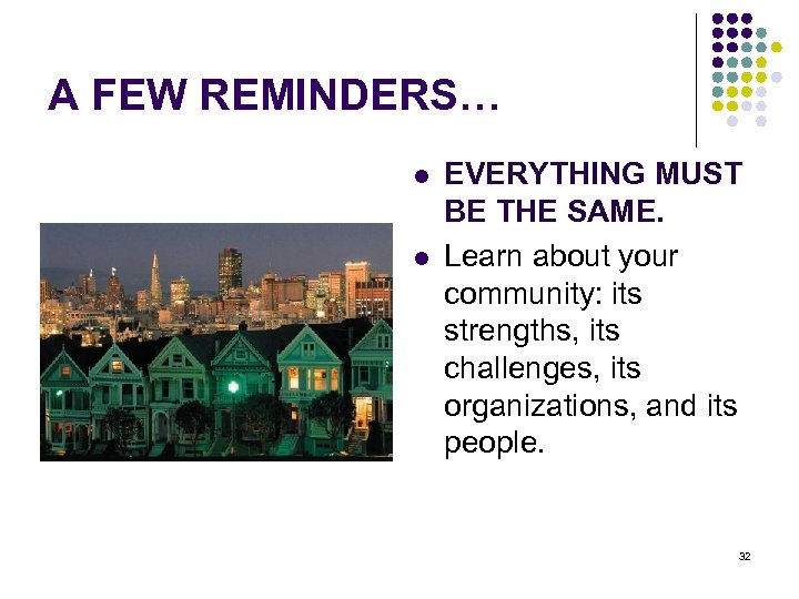 A FEW REMINDERS… l l EVERYTHING MUST BE THE SAME. Learn about your community: