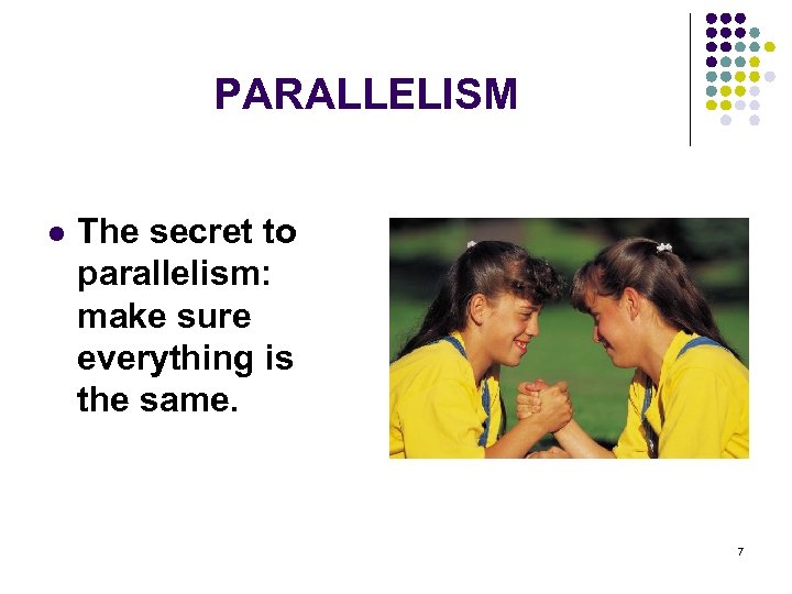 PARALLELISM l The secret to parallelism: make sure everything is the same. 7 