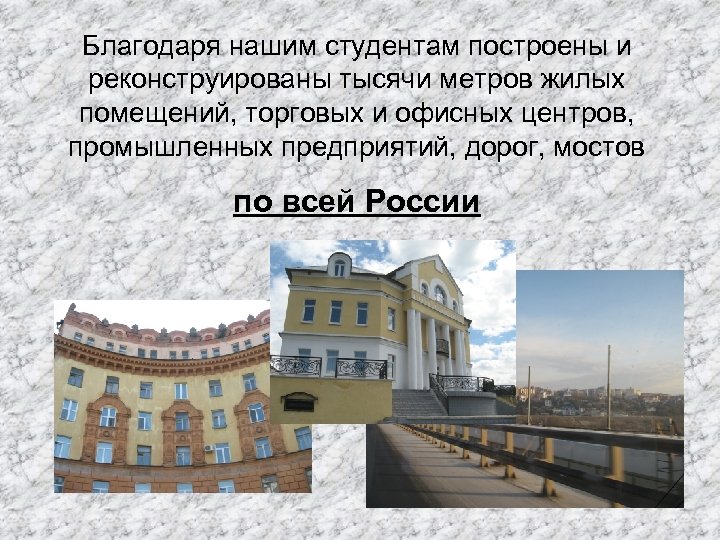 Благодаря нашим студентам построены и реконструированы тысячи метров жилых помещений, торговых и офисных центров,