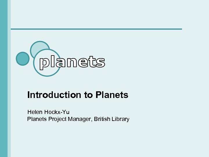 Introduction to Planets Helen Hockx-Yu Planets Project Manager, British Library 