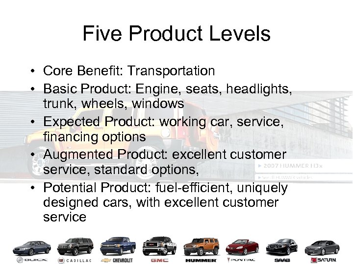 Five Product Levels • Core Benefit: Transportation • Basic Product: Engine, seats, headlights, trunk,