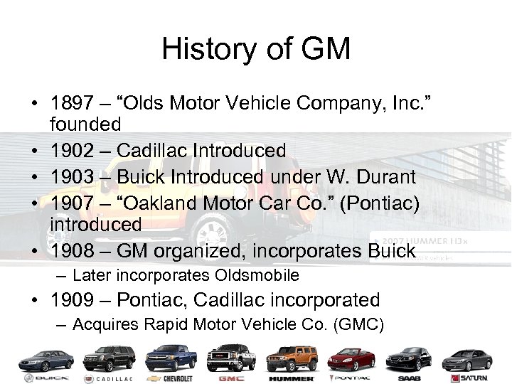 History of GM • 1897 – “Olds Motor Vehicle Company, Inc. ” founded •