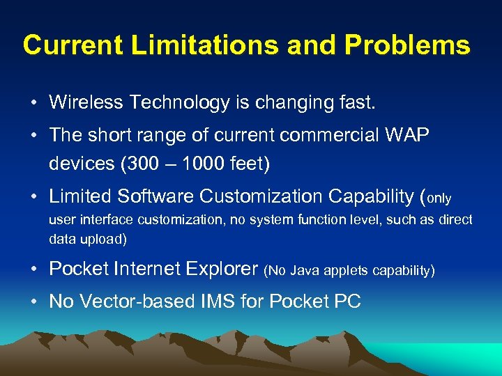 Current Limitations and Problems • Wireless Technology is changing fast. • The short range