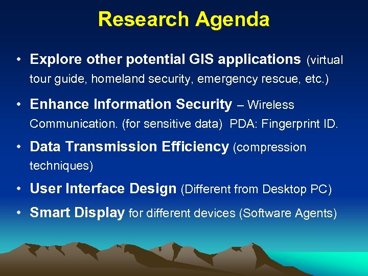 Research Agenda • Explore other potential GIS applications (virtual tour guide, homeland security, emergency