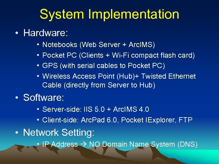 System Implementation • Hardware: • • Notebooks (Web Server + Arc. IMS) Pocket PC