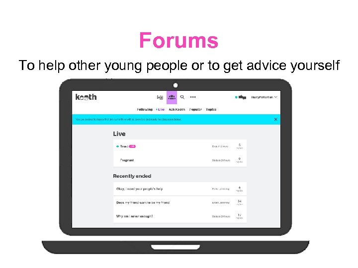 Forums To help other young people or to get advice yourself 