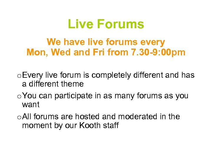 Live Forums We have live forums every Mon, Wed and Fri from 7. 30