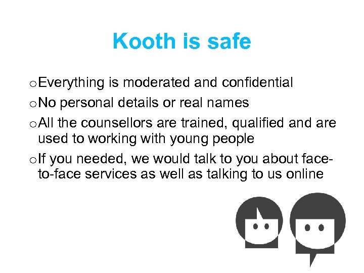 Kooth is safe o Everything is moderated and confidential o No personal details or
