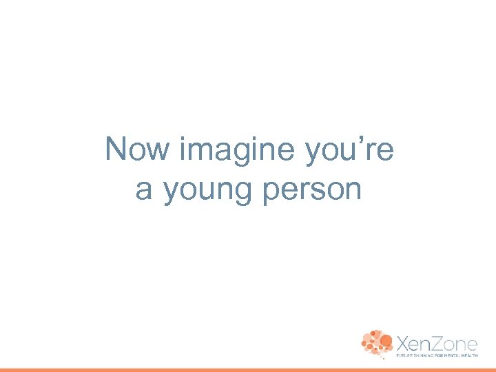 Now imagine you’re a young person 