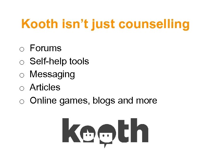 Kooth isn’t just counselling o o o Forums Self-help tools Messaging Articles Online games,
