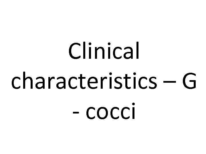 Clinical characteristics – G - cocci 